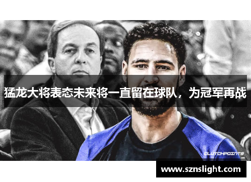 猛龙大将表态未来将一直留在球队，为冠军再战