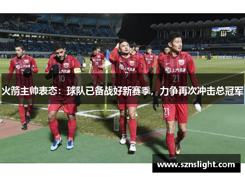 火箭主帅表态：球队已备战好新赛季，力争再次冲击总冠军
