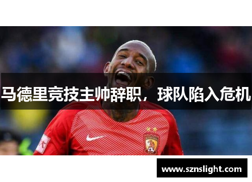 马德里竞技主帅辞职，球队陷入危机