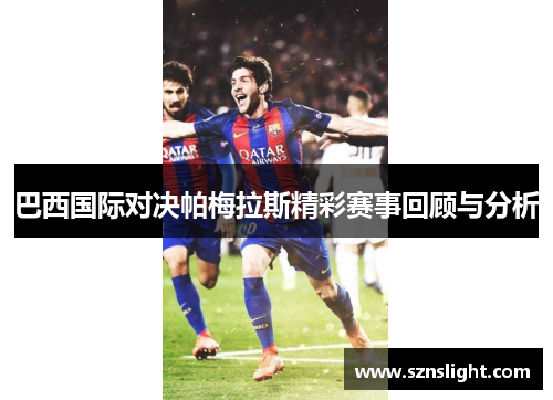 巴西国际对决帕梅拉斯精彩赛事回顾与分析