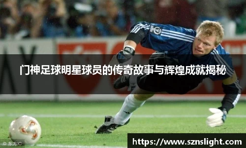 门神足球明星球员的传奇故事与辉煌成就揭秘