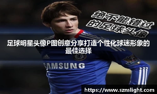 足球明星头像P图创意分享打造个性化球迷形象的最佳选择