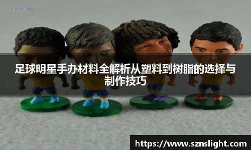 足球明星手办材料全解析从塑料到树脂的选择与制作技巧